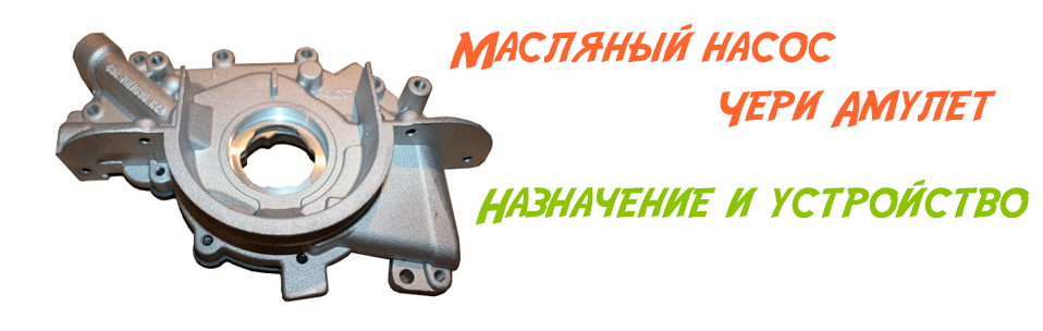 Назначение и устройство масляного насоса на Чери Амулет